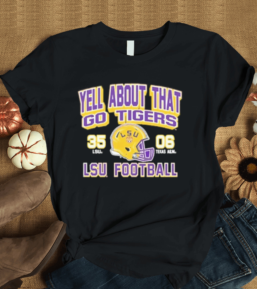 LSU Football Yell About That Go Tigers 35 6 T-Shirt