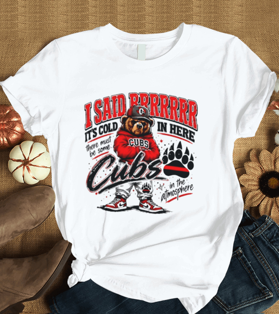 I Said Brrrrr It's Cold In Here Cubs In The Atmosphere Bear With Cap And Paw Prints T-Shirt