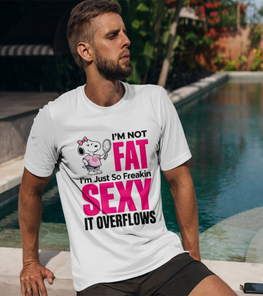 Snoopy I'm Not Fat I'm Just So Freakin Sexy It Overflows T-Shirt