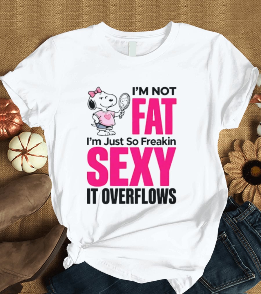 Snoopy I'm Not Fat I'm Just So Freakin Sexy It Overflows T-Shirt