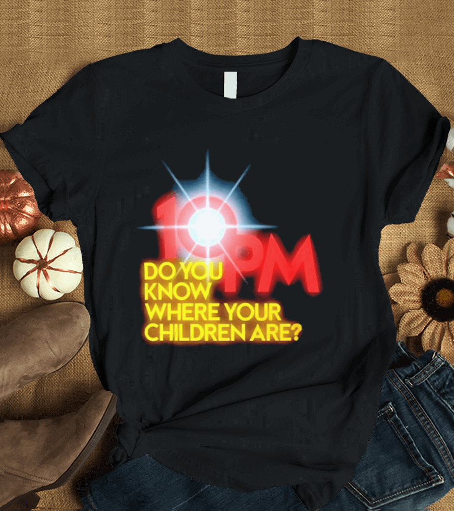 10 PM Do You Know Where Your Children Are T-Shirt