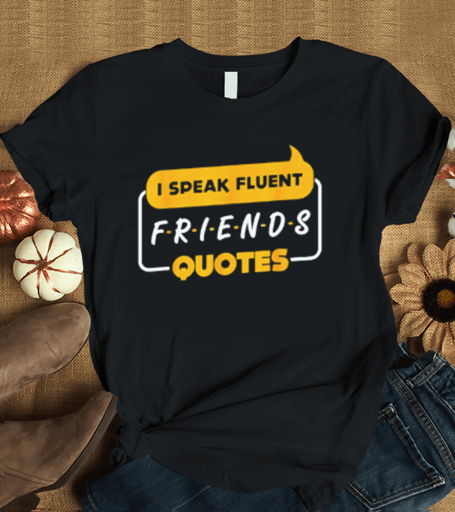 I Speak Fluent Friends Quotes Rachel Green Sitcom T-Shirt