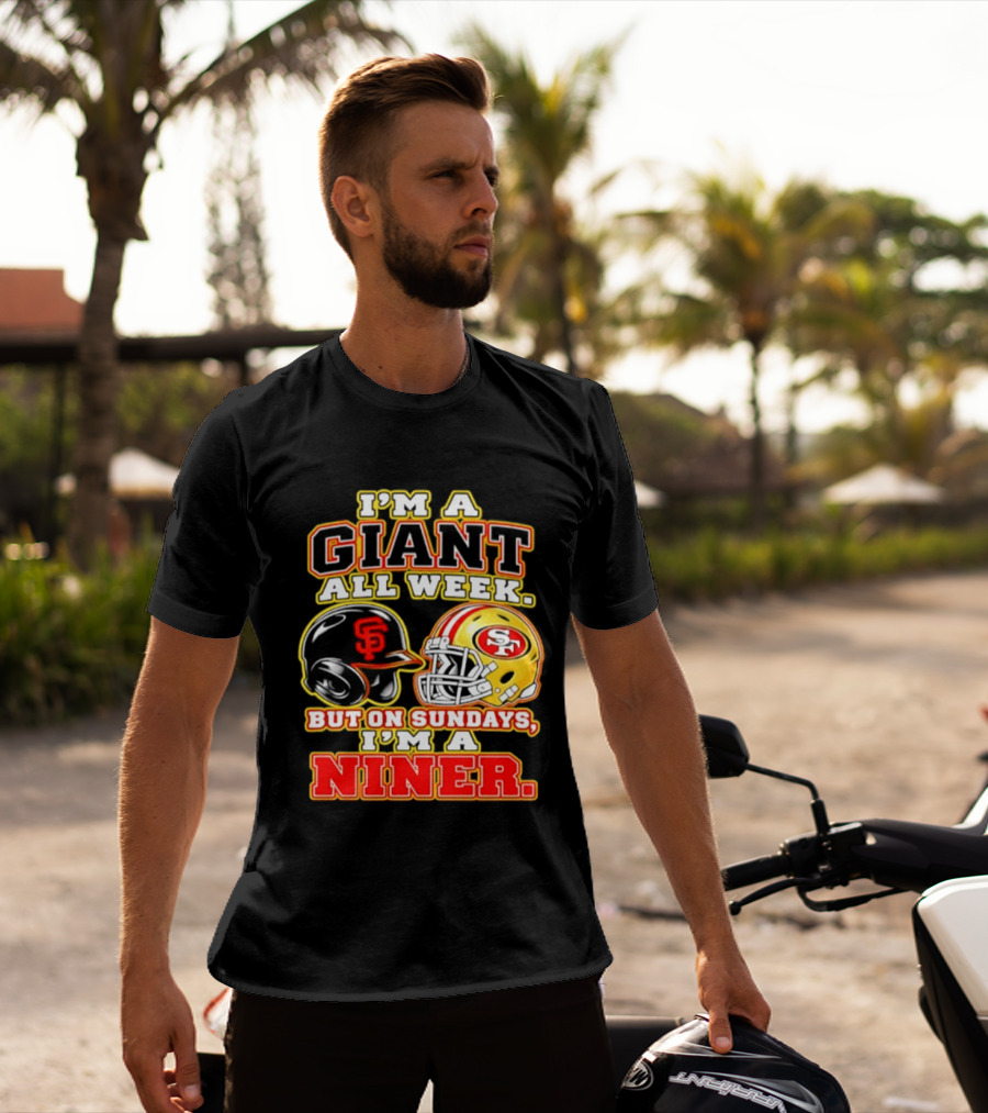 I'm A Giant All Week But On Sundays I'm A Niner San Francisco Giants San Francisco 49ers T-Shirt