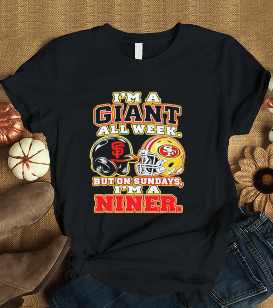 I'm A Giant All Week But On Sundays I'm A Niner San Francisco Giants San Francisco 49ers T-Shirt