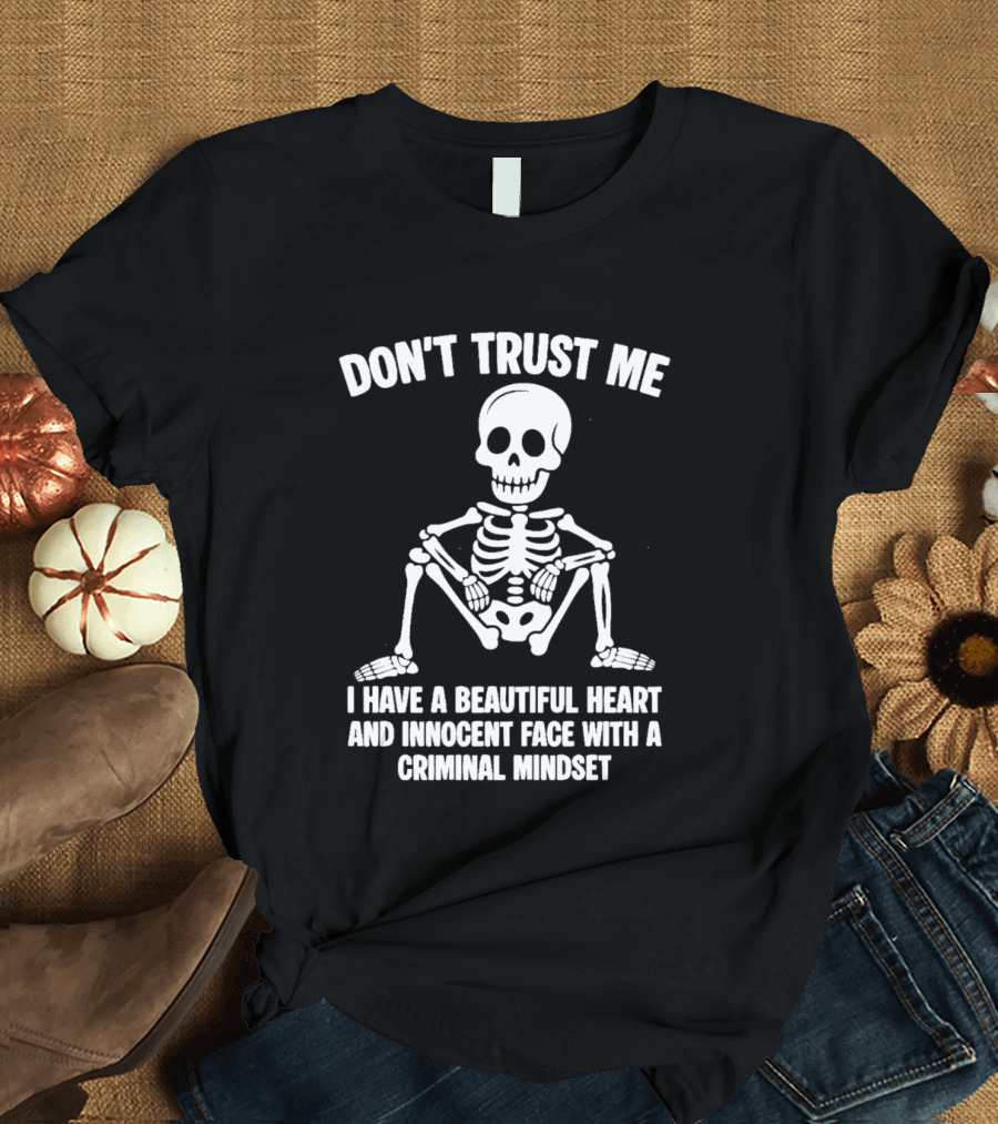 Don't Trust Me Beautiful Heart Innocent Face Criminal Mindset Skeleton T-Shirt