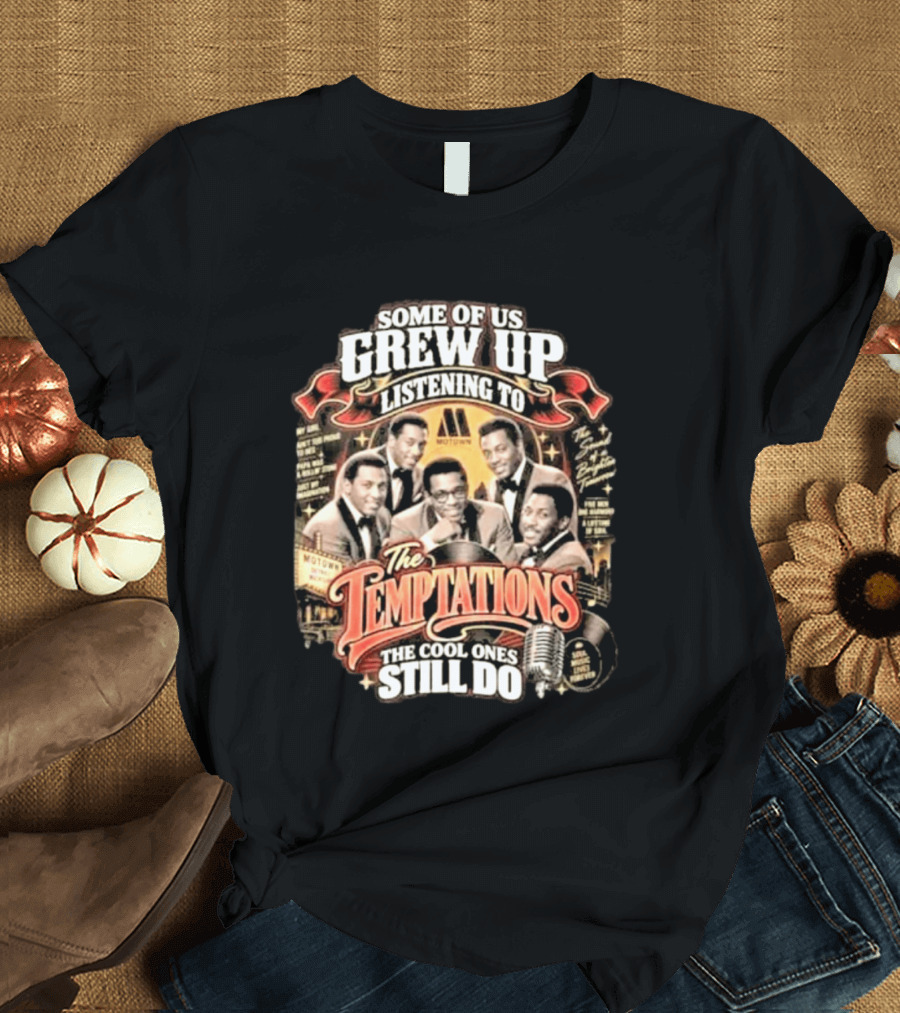 Some Of Us Grew Up Listening To The Temptations Motown The Cool Ones Still Do T-Shirt