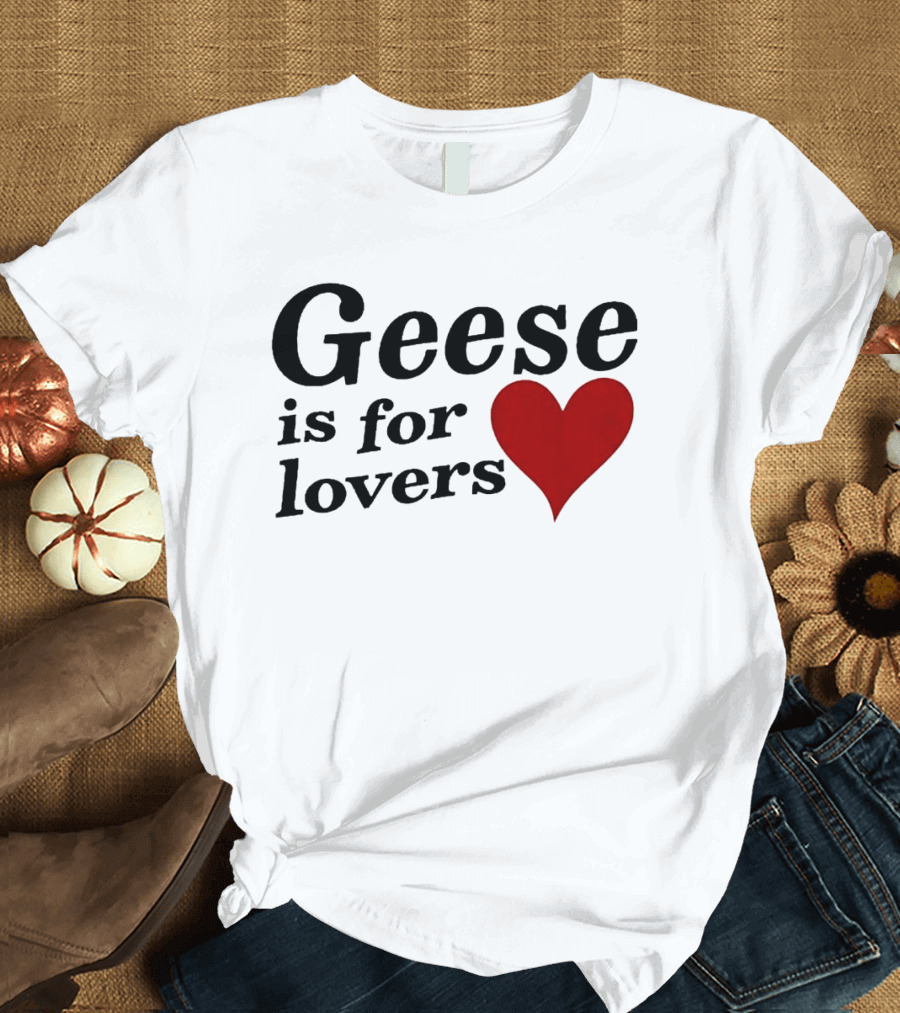Geese Band Getting Killed Again Fall 2026 North American Tour Geese Is For Lovers Heart T-Shirt