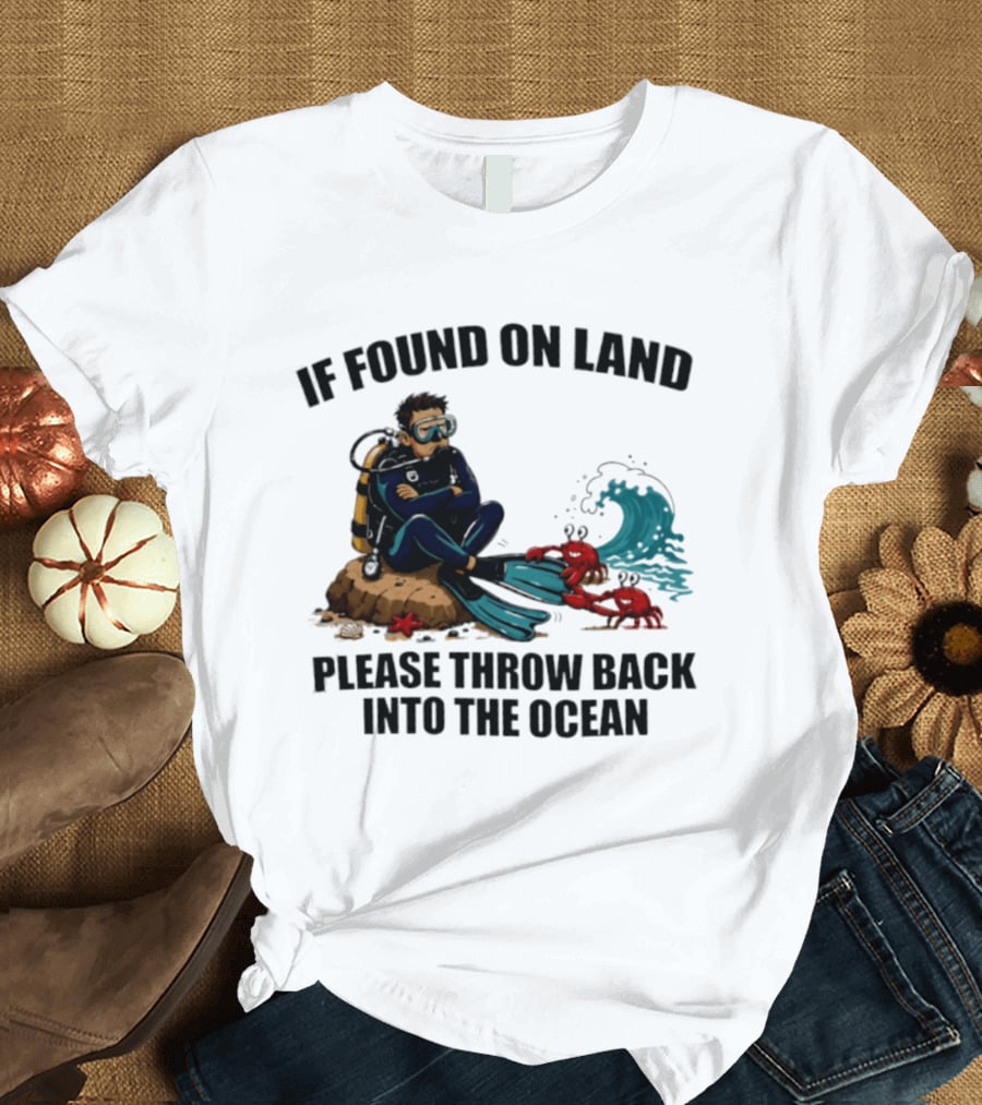 If Found On Land Please Throw Back Into The Ocean Scuba Diver Flippers Crabs Waves T-Shirt