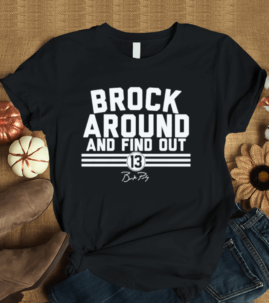 Brock Purdy Brock Around And Find Out 13 San Francisco 49ers T-Shirt