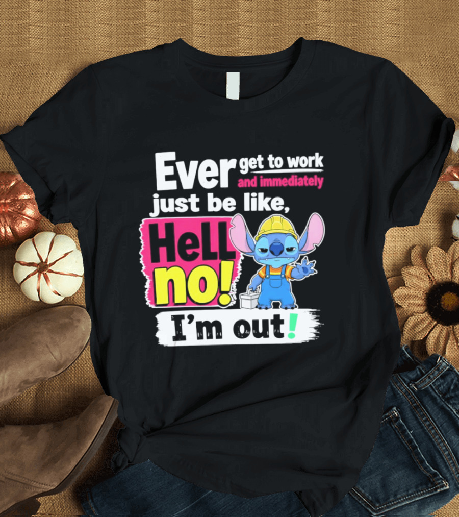 Ever Get To Work And Immediately Just Be Like Hell No I'm Out Stitch Hard Hat Blue Character Orange Overalls T-Shirt