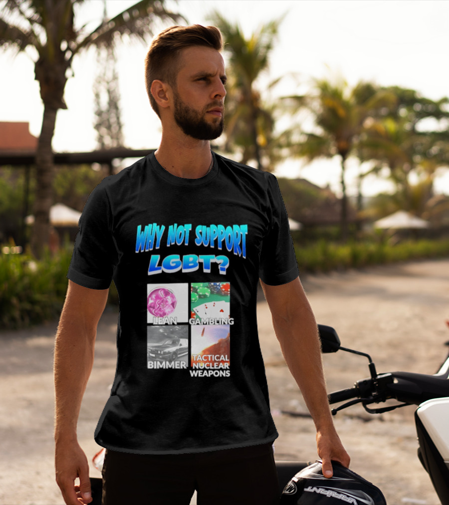 Why Not Support LGBT Lean Gambling Bimmer Tactical Nuclear Weapons T-Shirt