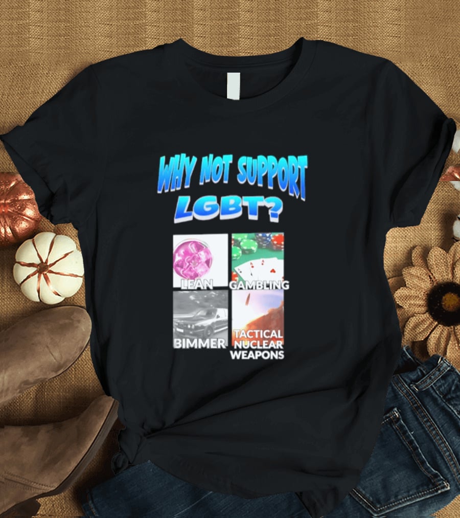 Why Not Support LGBT Lean Gambling Bimmer Tactical Nuclear Weapons T-Shirt