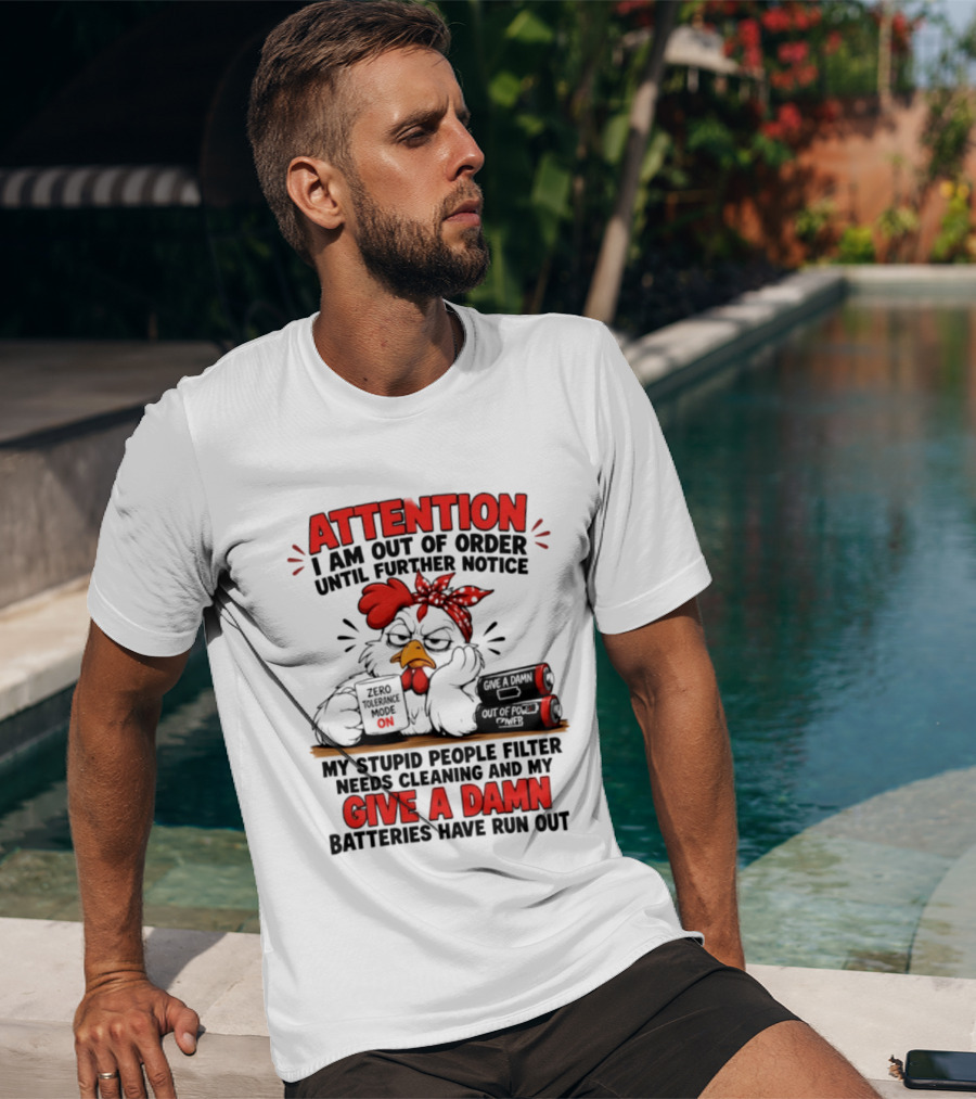 Attention I Am Out Of Order Until Further Notice Chicken Stupid People Filter Needs Cleaning Give A Damn Batteries Run Out T-Shirt