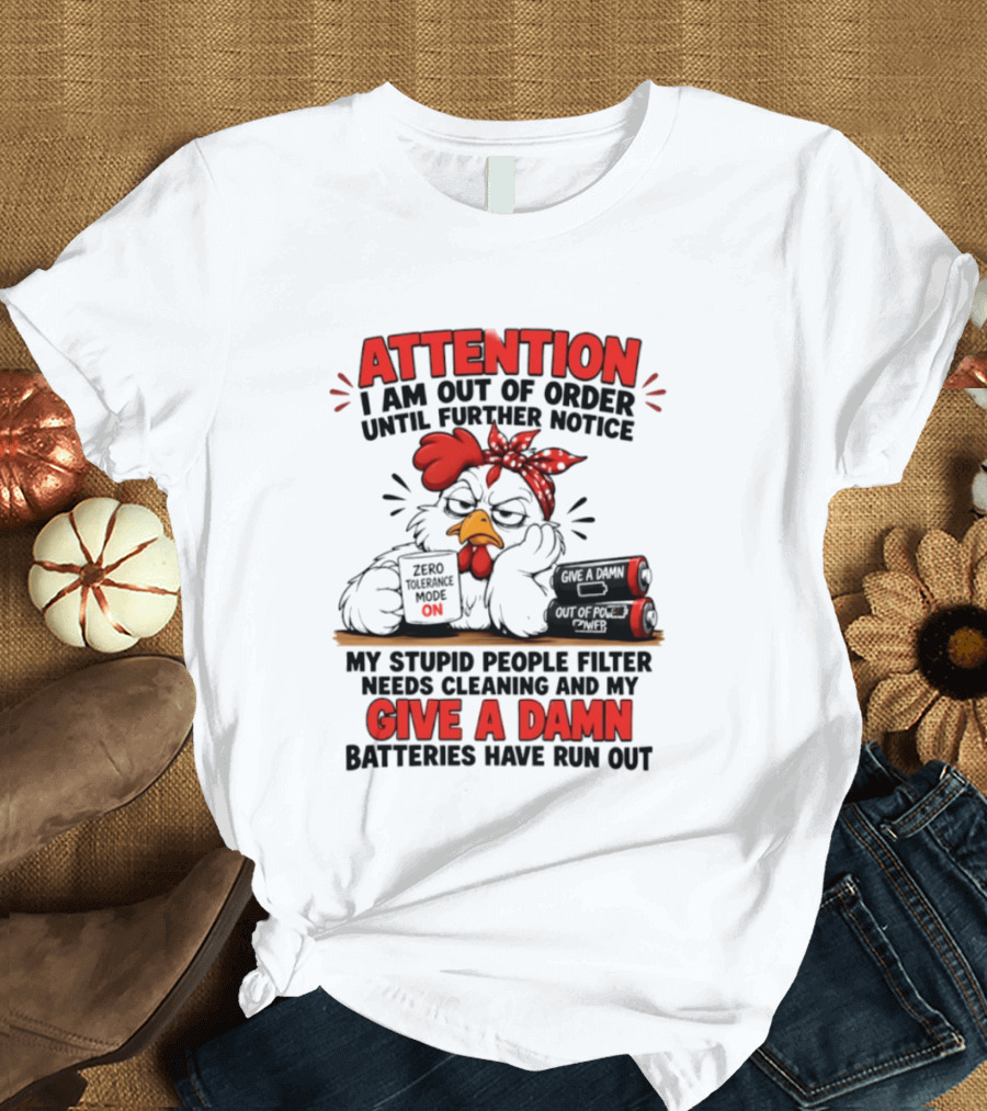 Attention I Am Out Of Order Until Further Notice Chicken Stupid People Filter Needs Cleaning Give A Damn Batteries Run Out T-Shirt