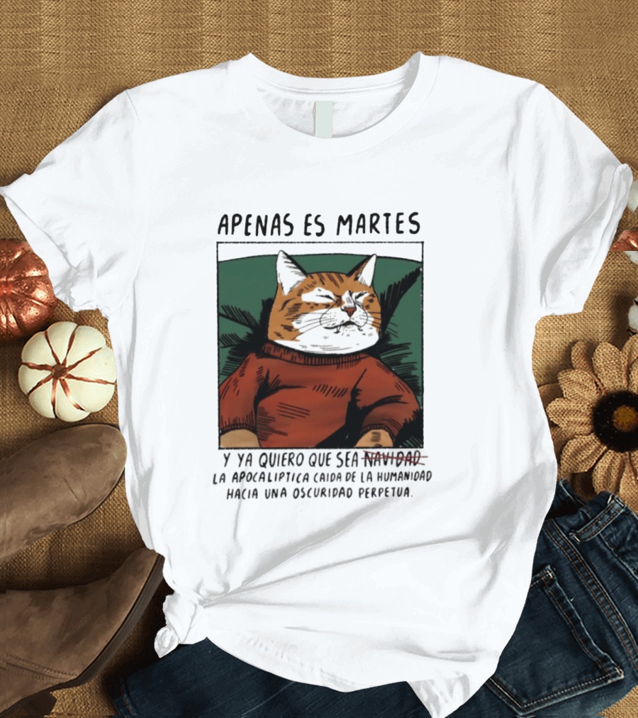 Apenas Es Martes Y Ya Quiero Que Sea La Apocalíptica Caída De La Humanidad Hacia Una Oscuridad Perpetua T-Shirt