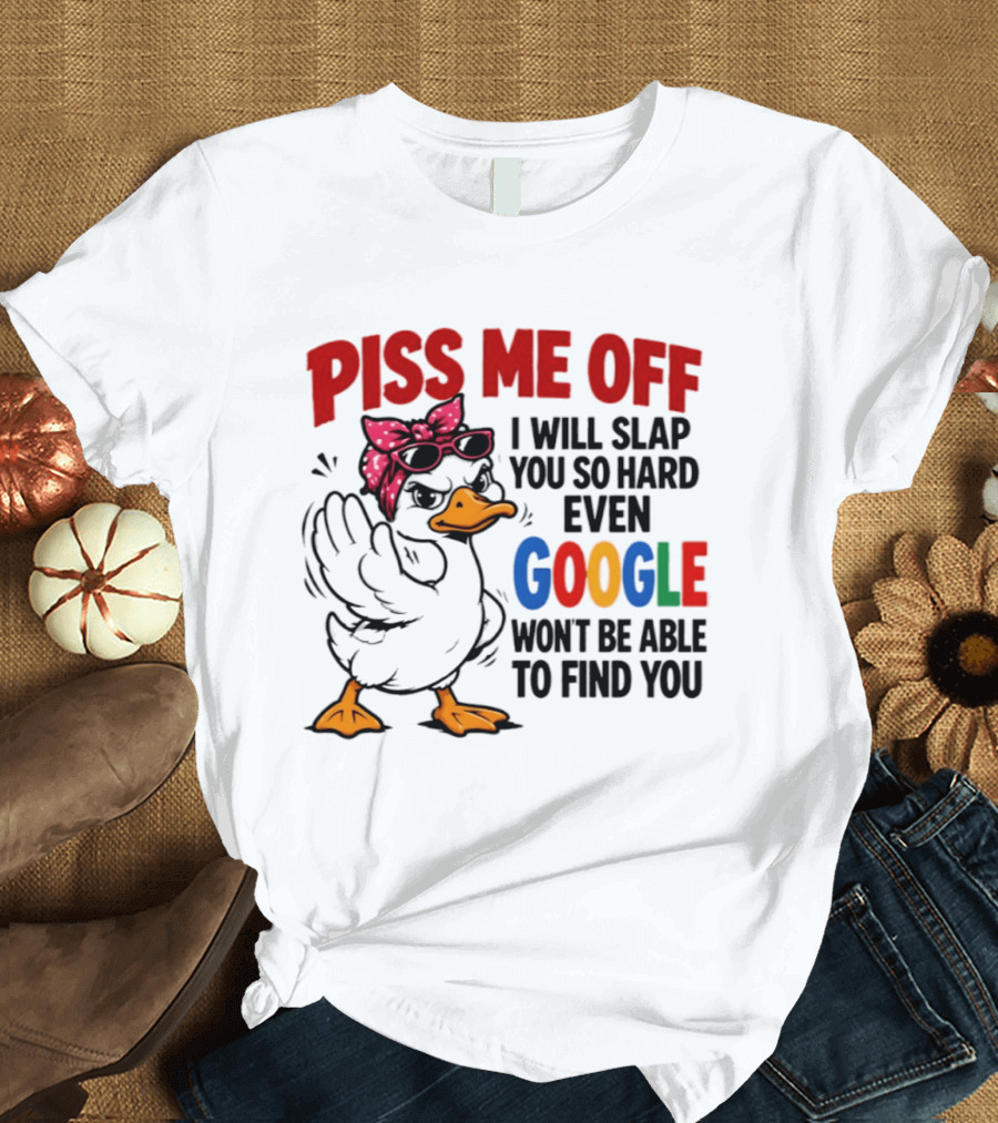 Piss Me Off I Will Slap You So Hard Even Google Won't Be Able To Find You Duck With Sunglasses And Bandana T-Shirt