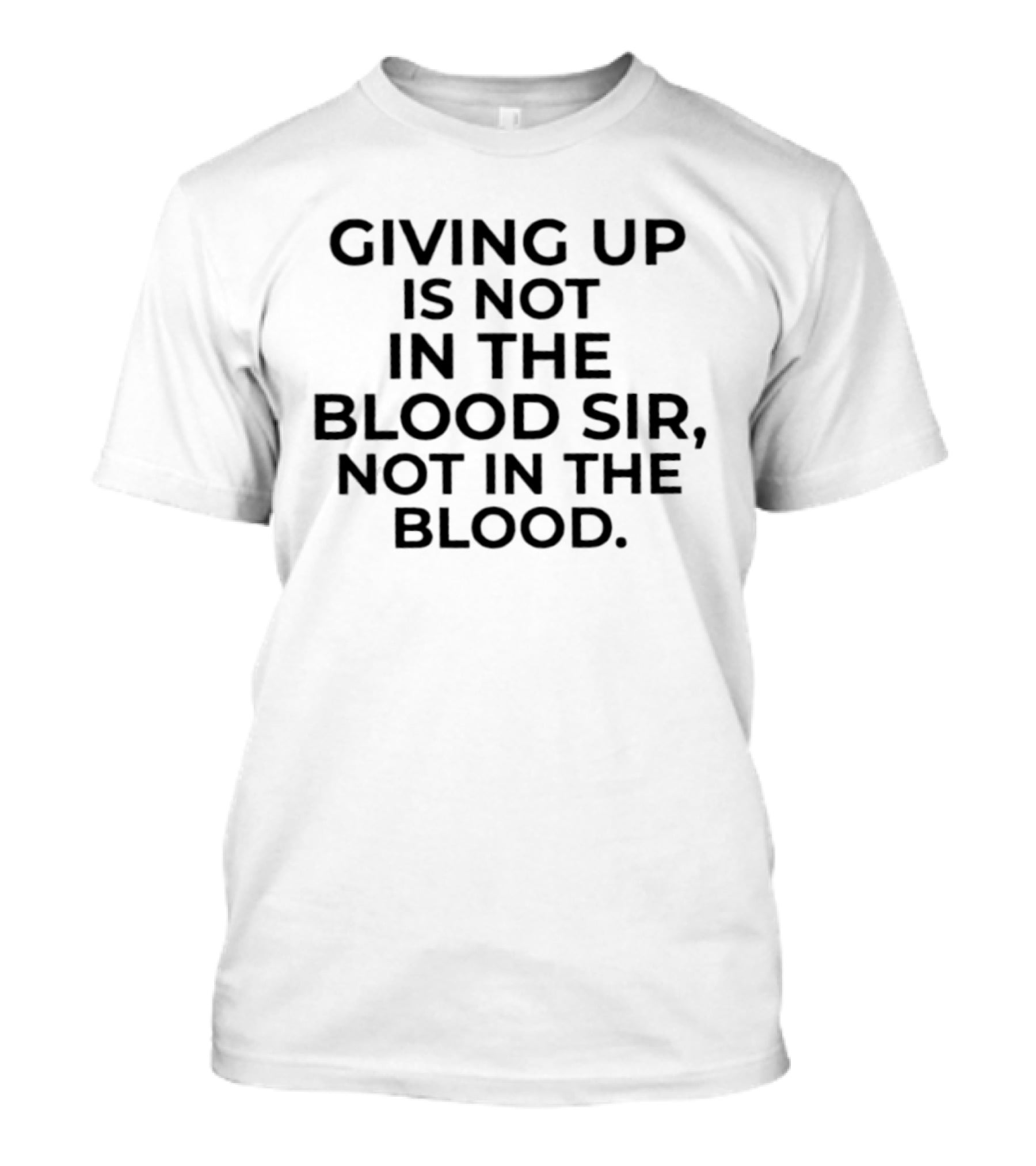 Giving Up Is Not In The Blood Sir Not In The Blood Resilience Determination Motivation T-Shirt