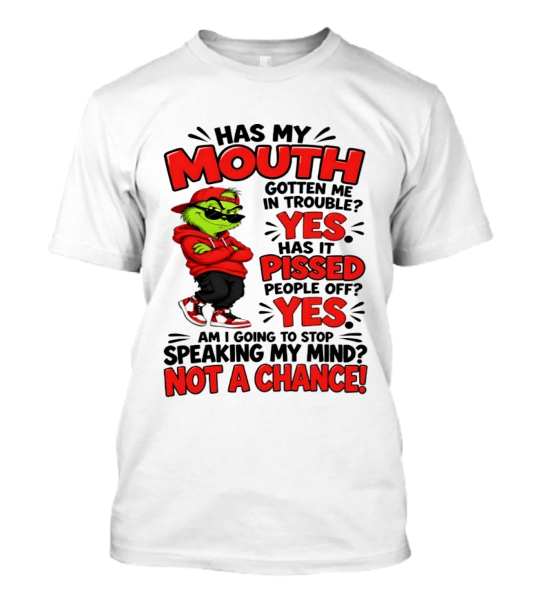 Grinch Has My Mouth Gotten Me In Trouble Yes Pissed People Off Am I Going To Stop Speaking My Mind Not A Chance T-Shirt