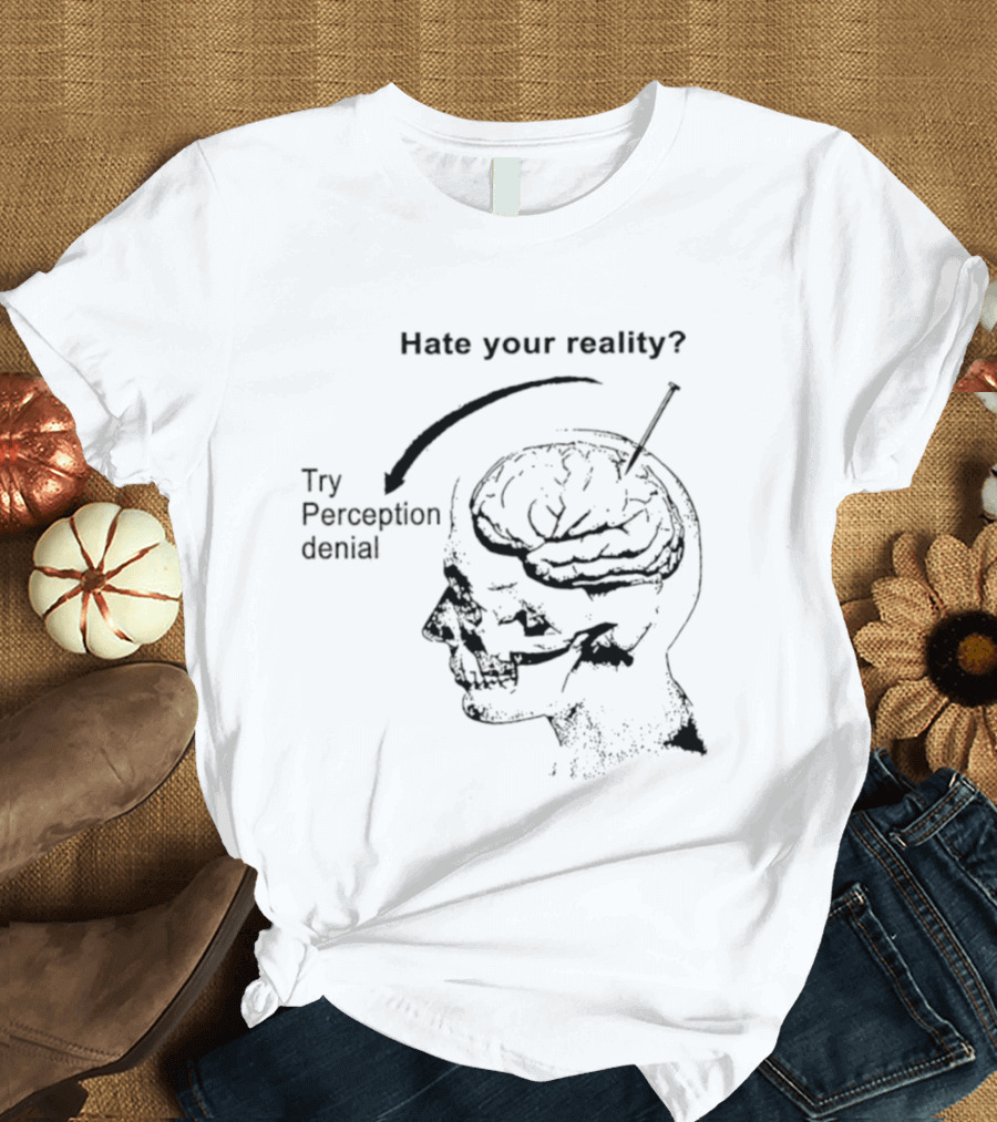 Hate Your Reality Try Perception Denial Skull Brain T-Shirt