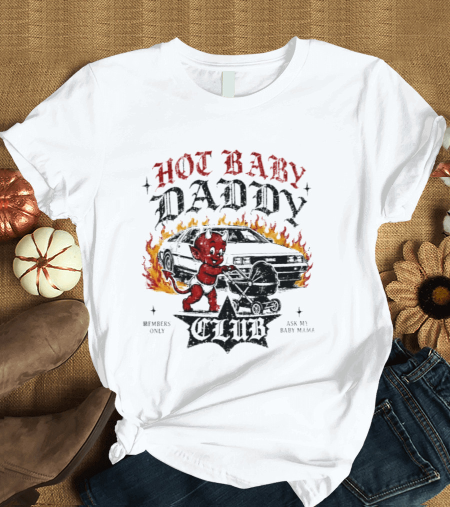 Hot Baby Daddy Club Members Only Ask My Baby Mama Retro Devil Muscle Car Flames T-Shirt