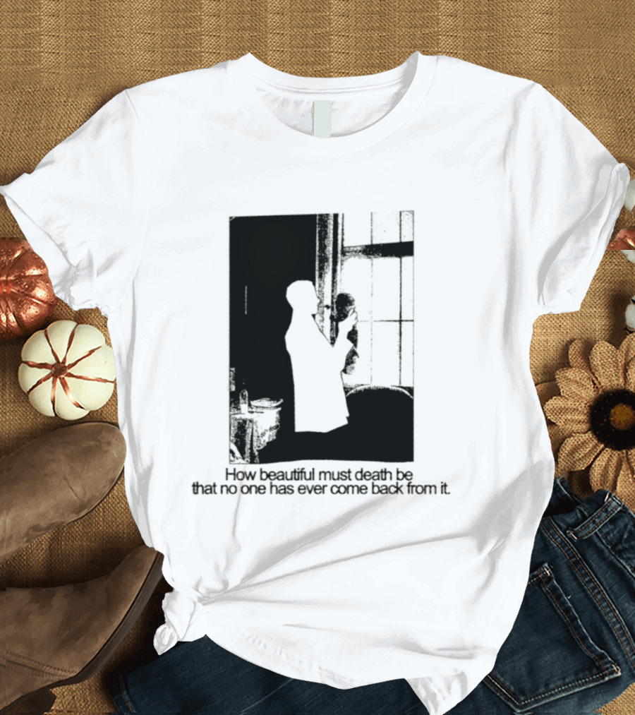 How Beautiful Must Death Be That No One Has Ever Come Back From It Silhouette In Window Scene T-Shirt