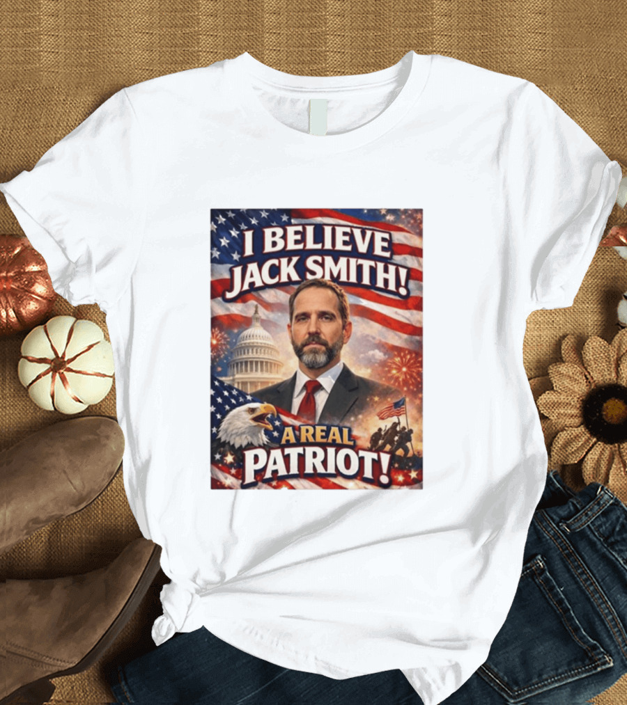 I Believe Jack Smith A Real Patriot Capitol Fireworks Eagle Flag T-Shirt