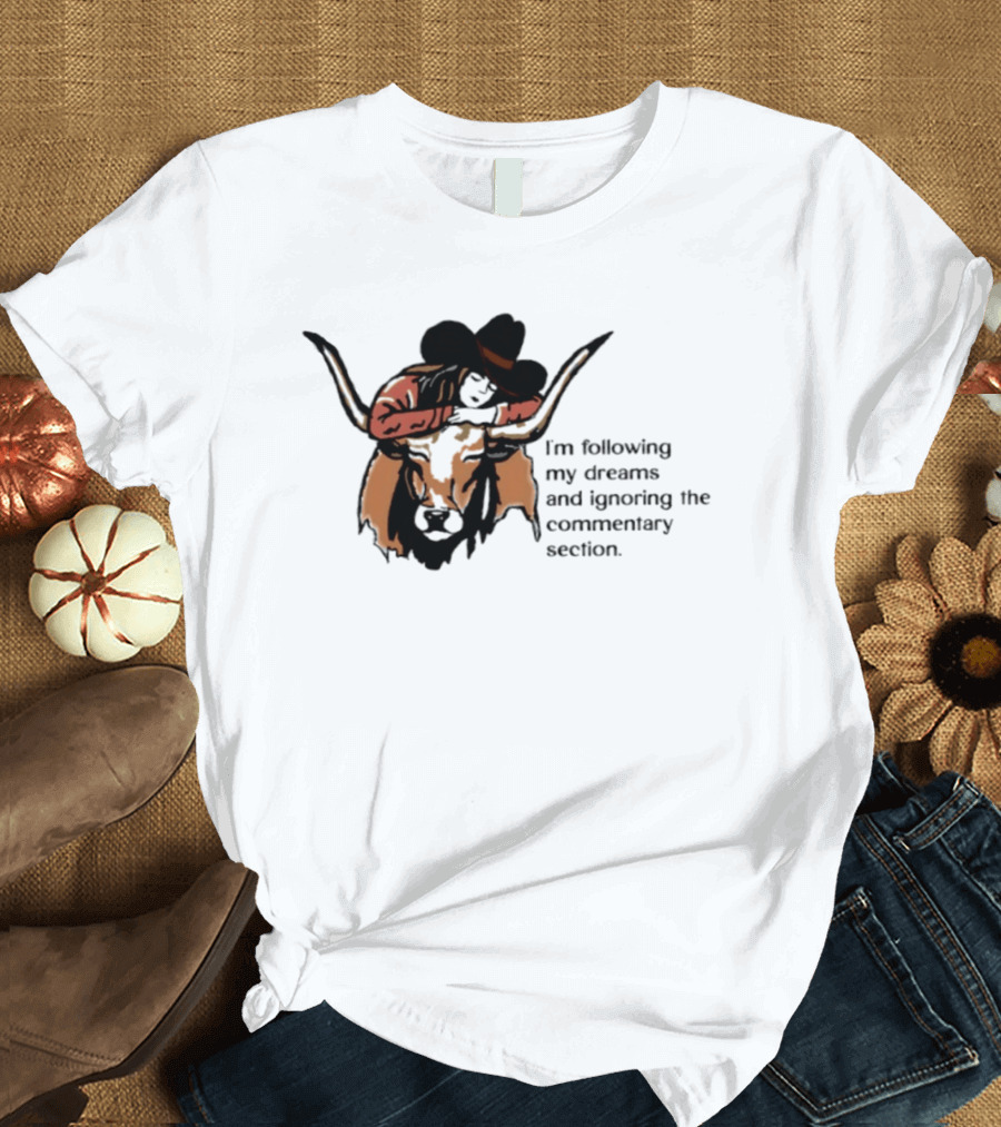 I'm Following My Dreams Cowboy Skull Ignoring The Commentary Section T-Shirt