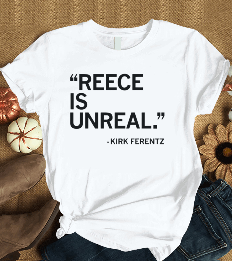 Reece Vander Zee Quote By Kirk Ferentz Reece Is Unreal T-Shirt
