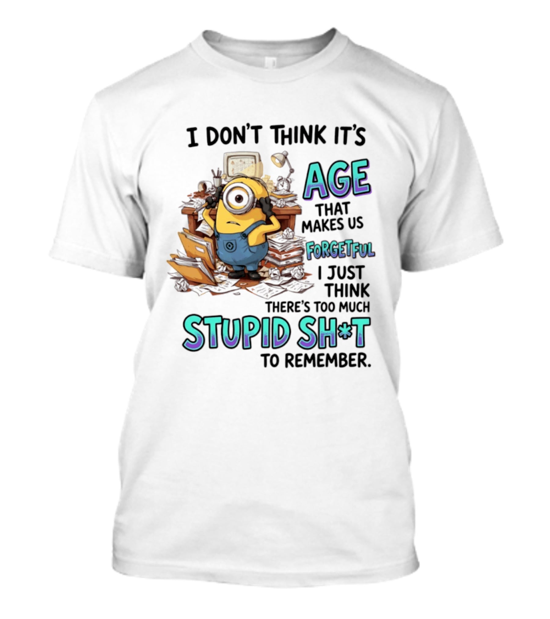 Minions I Don't Think It's Age Makes Us Forgetful Too Much Stupid Shit To Remember T-Shirt
