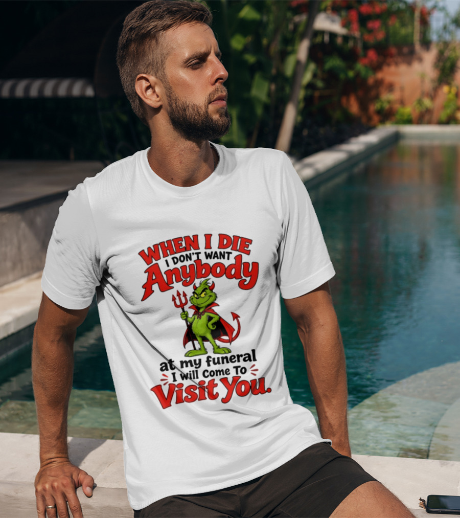 When I Die I Don't Want Anybody At My Funeral I Will Come To Visit You Grinch Devil T-Shirt