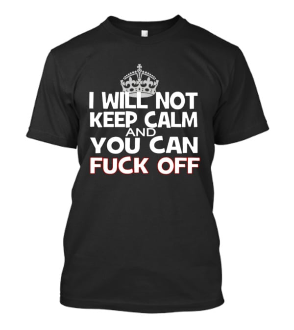 I'm Not Keeping Calm You Can Fuck Off Crown T-Shirt