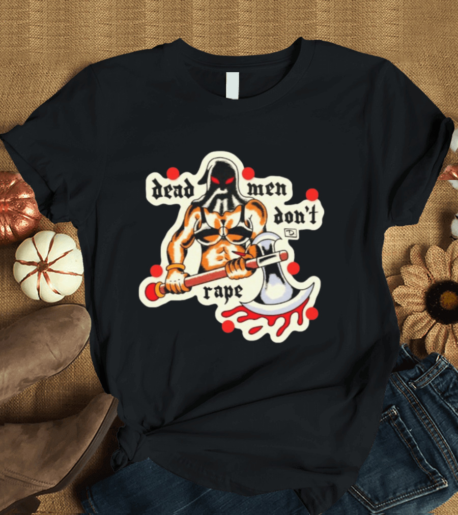 Dead Men Don't Rape Warrior With Bloody Axe Empowerment T-Shirt