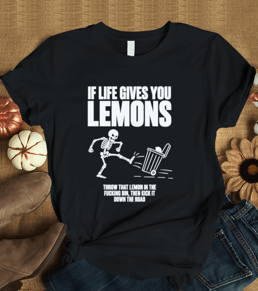 Skeleton If Life Gives You Lemons Throw That Lemon In The Bin T-Shirt