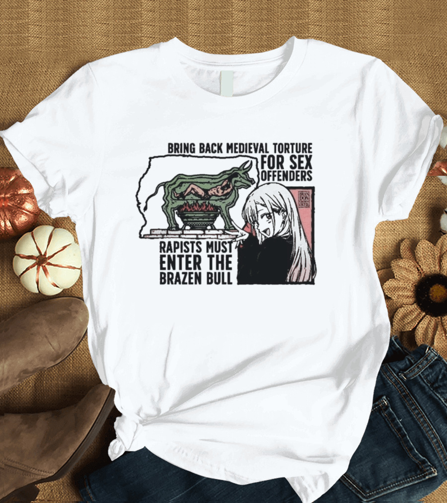 Bring Back Medieval Torture For Sex Offenders Rapists Must Enter The Brazen Bull Anime Girl T-Shirt