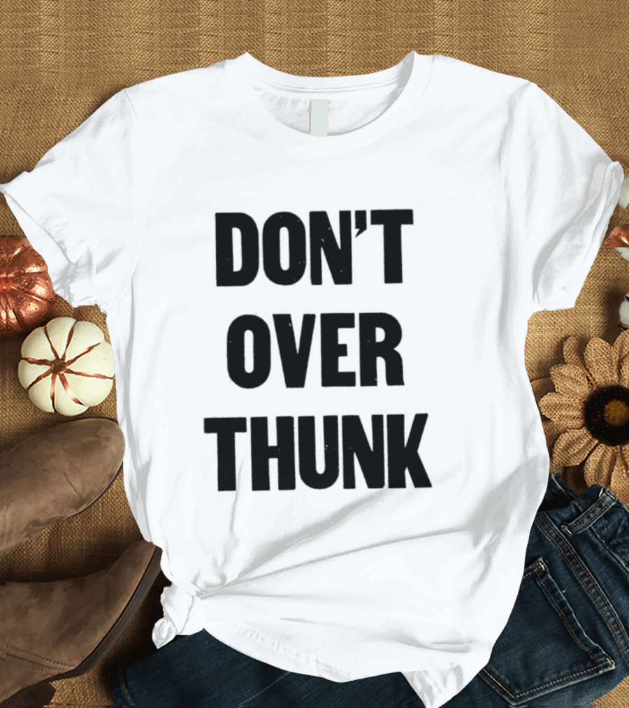 Don't Over Thunk Message Text Bold Letters T-Shirt