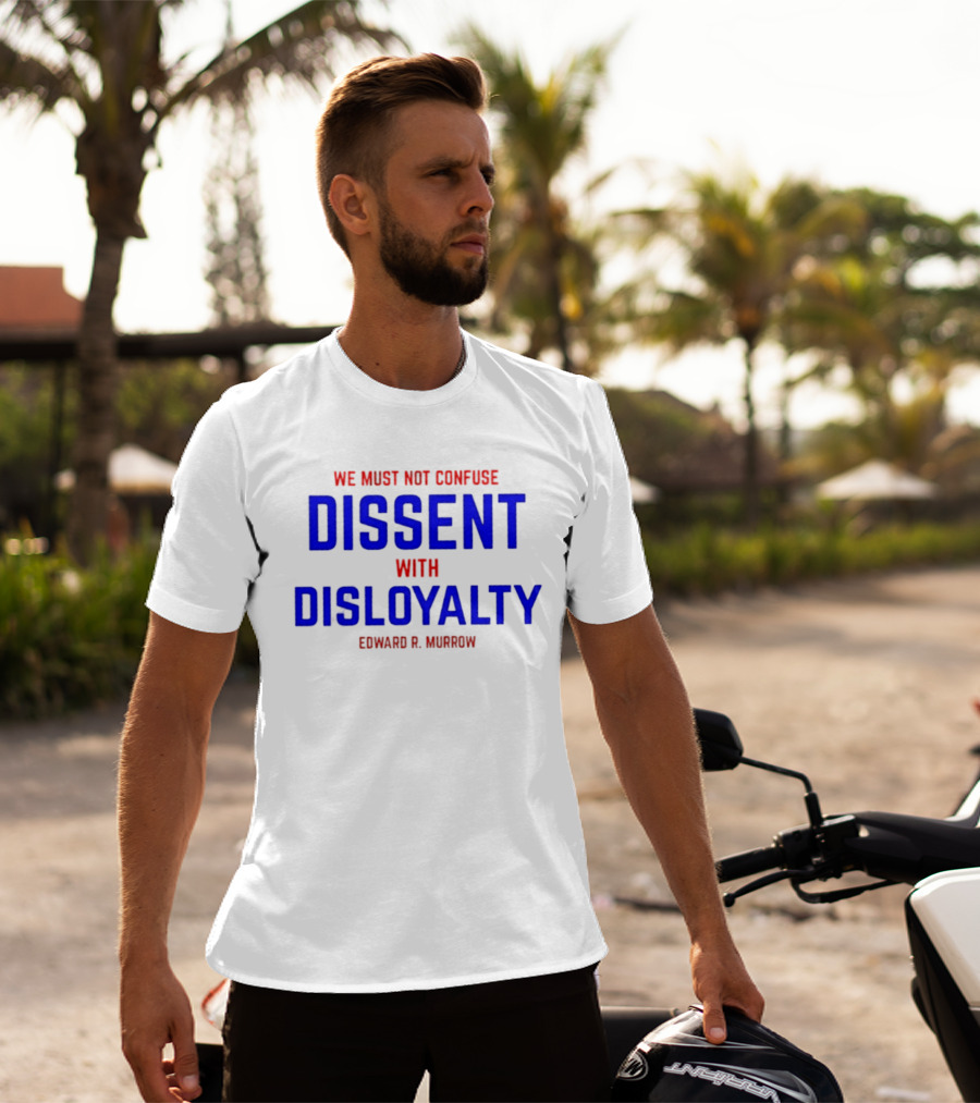 We Must Not Confuse Dissent With Disloyalty Edward R. Murrow T-Shirt