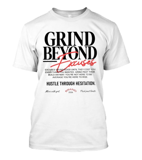 Grind Beyond Excuses Hustle Through Hesitation Move With Grit Push Past Limits T-Shirt