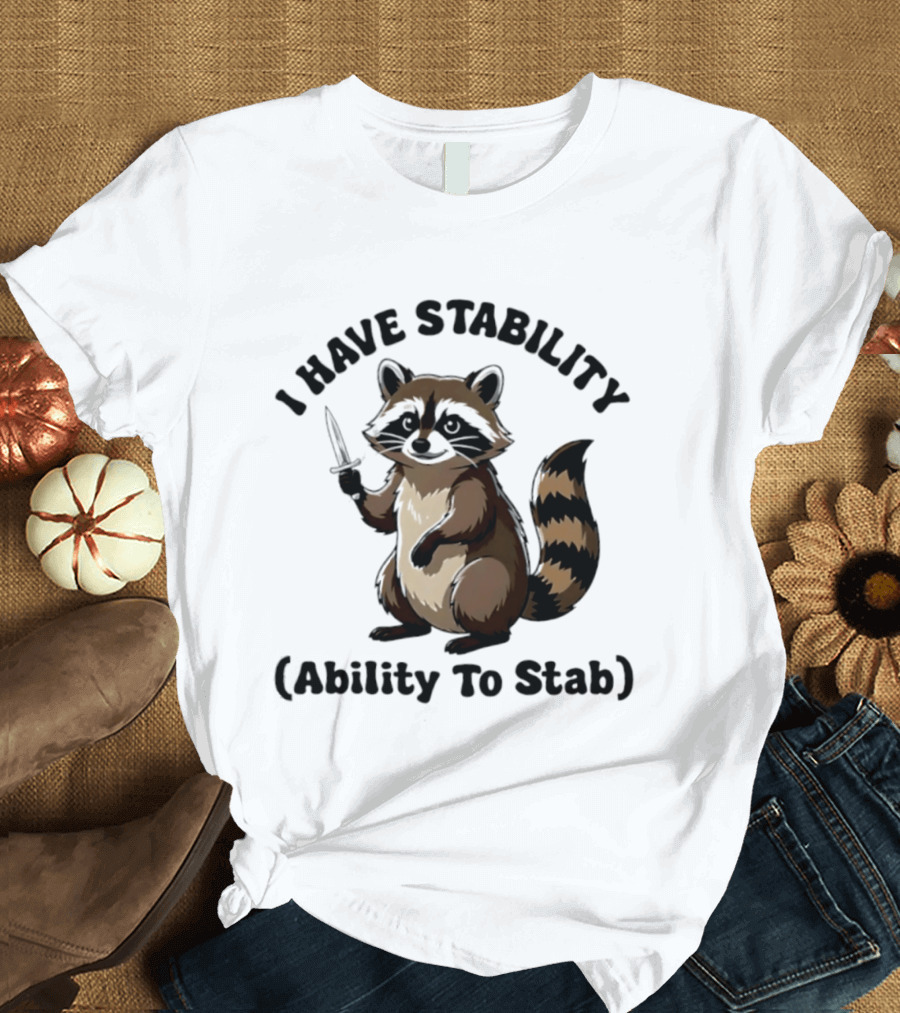 I Have Stability Ability To Stab With Raccoon Holding Knife T-Shirt
