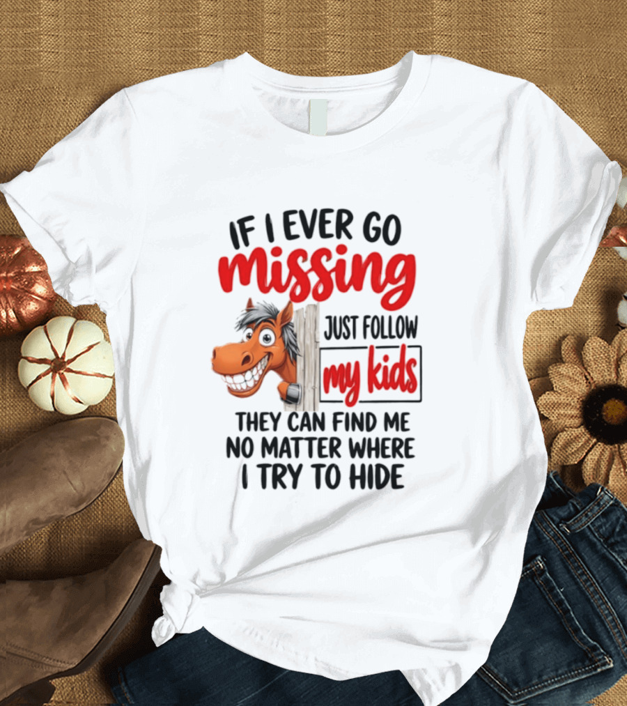 If I Ever Go Missing Just Follow My Kids Horse Playful Whimsical Fun T-Shirt