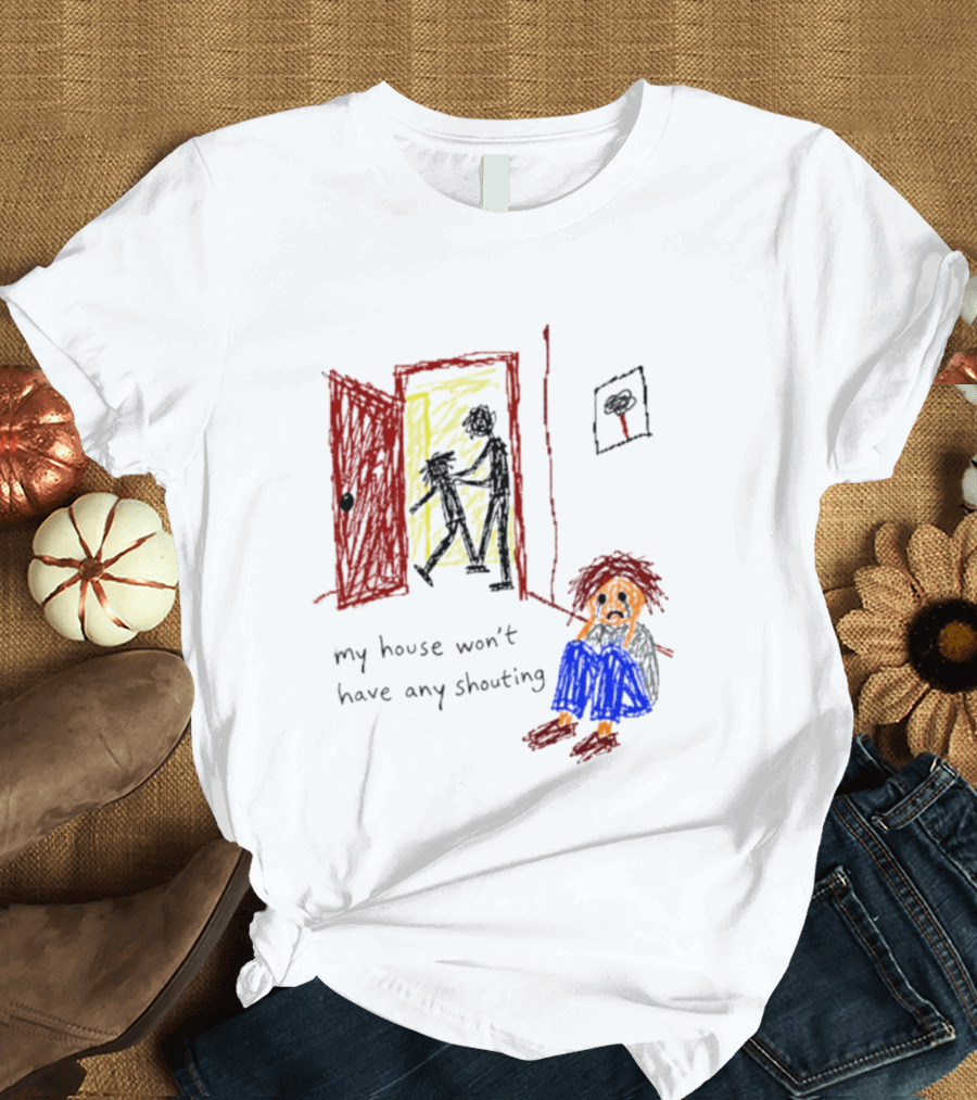 My House Won't Have Any Shouting Childhood Trauma T-Shirt