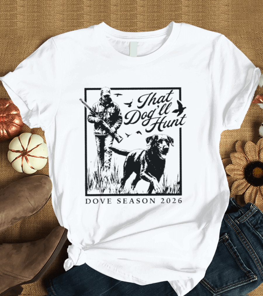 That Dog'll Hunt Dove Season 2026 Adventure T-Shirt