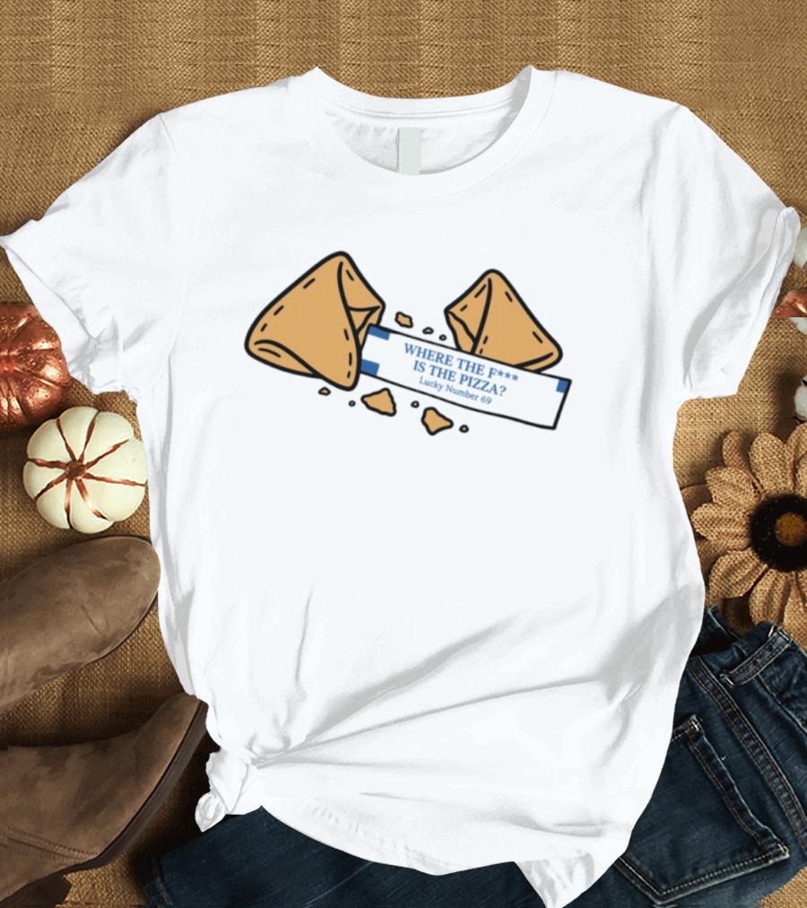 Where The F**k Is The Pizza Lucky Number 69 Fortune Cookie T-Shirt