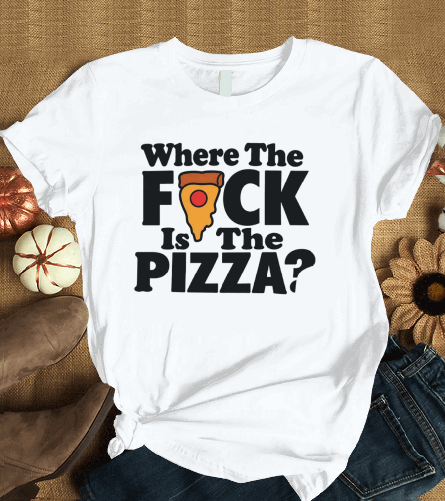 Where The F*ck Is The Pizza? T-Shirt