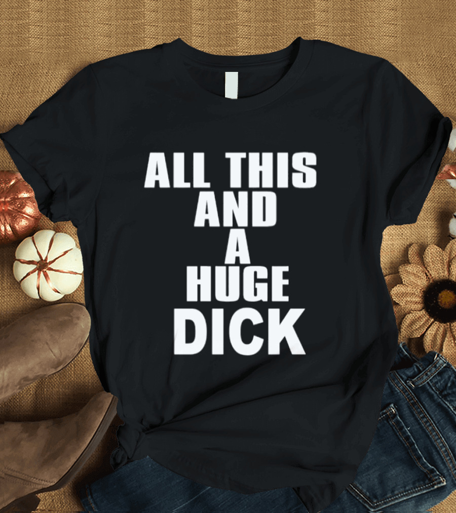 All This And A Huge Dick Text Bold White T-Shirt