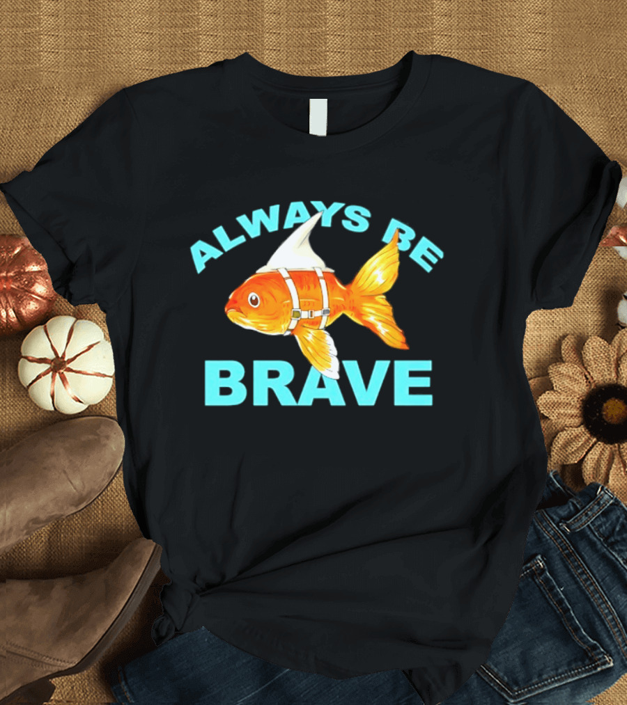 Always Be Brave Goldfish Shark Fin Motivation T-Shirt