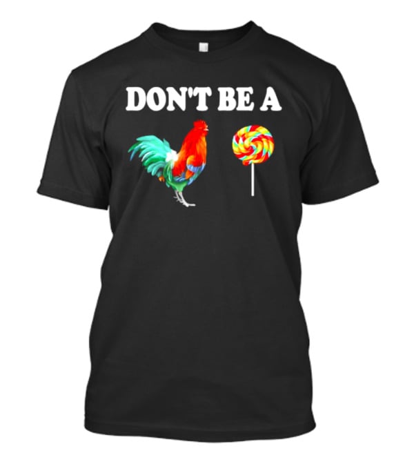 Don't Be A Cock Lollipop Rooster T-Shirt