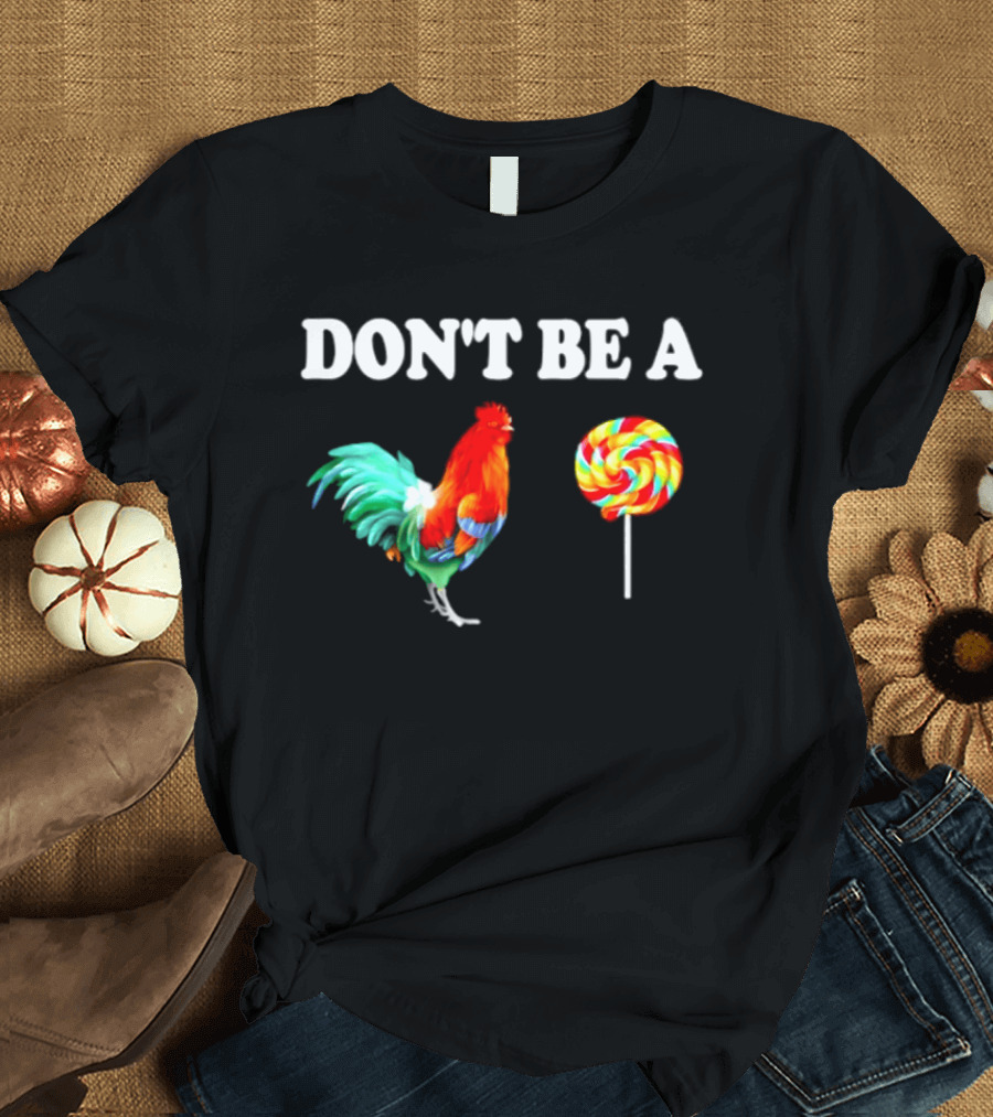 Don't Be A Cock Lollipop Rooster T-Shirt