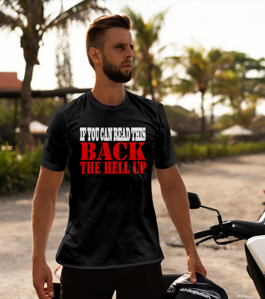 If You Can Read This Back The Hell Up T-Shirt