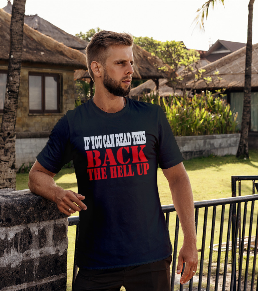If You Can Read This Back The Hell Up T-Shirt