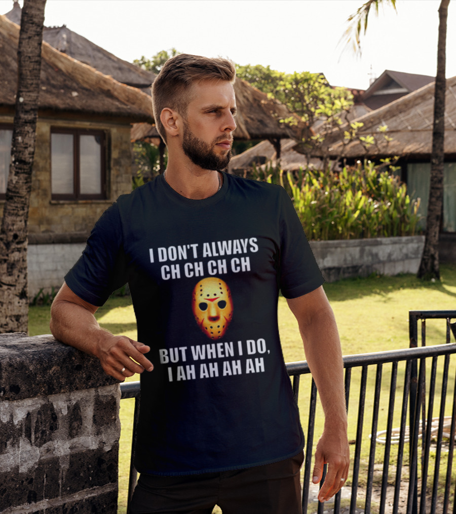 I Don't Always Ch Ch Ch But When I Do I Ah Ah Ah Jason Voorhees Halloween T-Shirt